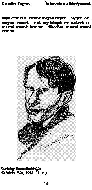 Zone de Texte: Karinthy Frigyes:	�n besz�lem a feles�gemnek
hogy ezek az �j k�rty�k nagyon sz�pek... nagyon j�k... nagyon csinosak... csak egy hib�juk van ezeknek is... rosszul vannak keverve... �lland�an rosszul vannak keverve.
 
Karinthy �nkarikat�r�ja 
(Sz�nh�zi �let, 1918. 21. sz.)
20
